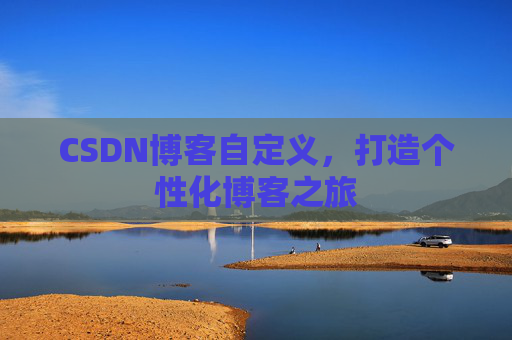 CSDN博客自定义，打造个性化博客之旅