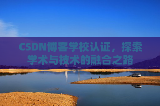 CSDN博客学校认证,探索学术与技术的融合之路