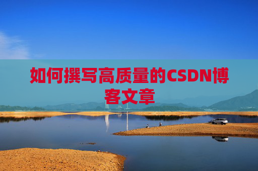 如何撰写高质量的CSDN博客文章