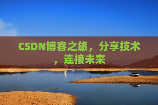 CSDN博客之旅，分享技术，连接未来
